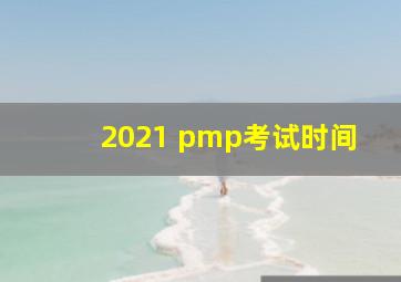 2021 pmp考试时间